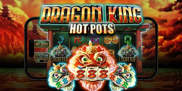 Sensasi Panas Membara Dari Slot Dragon King Hot Pots